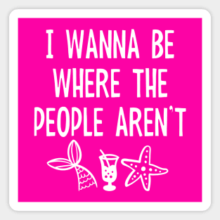 I Wanna Be Where The People Aren't - Funny Beach Mermaid Magnet